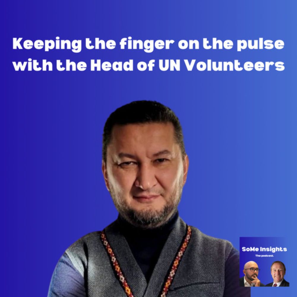 Keeping the finger on the pulse with Toily Kurbanov, Head of UN Volunteers - SoMe Insights Podcast