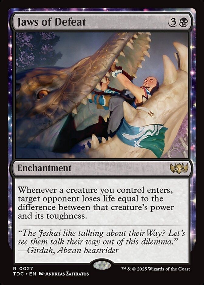 Jaws of Defeat 3B
Enchantment
Whenever a creature you control enters, target opponent loses life equal to the difference between that creature's power and its toughness.
