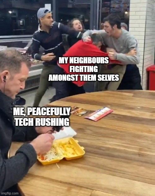 Stellaris meme:

Men fighting in a restaurant with text reading ‘’My neighbours fighting amongst them selves”

A guy sitting at the table with headphones in eating with text reading ‘me, peacefully tech rushing” 


