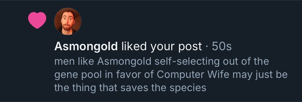 Asmongold liked your post: men like Asmongold self-selecting out of the gene pool in favor of Computer Wife may just be the thing that saves the species