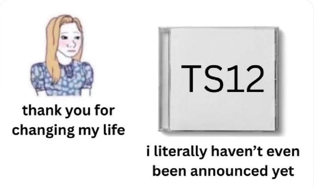 a meme of a girl with blonde hair and a blue dress and underneath of her says “thank you for changing my life” and to the right of her is an album labeled “TS12” and underneath it sate “i literally haven’t even been announced yet” 