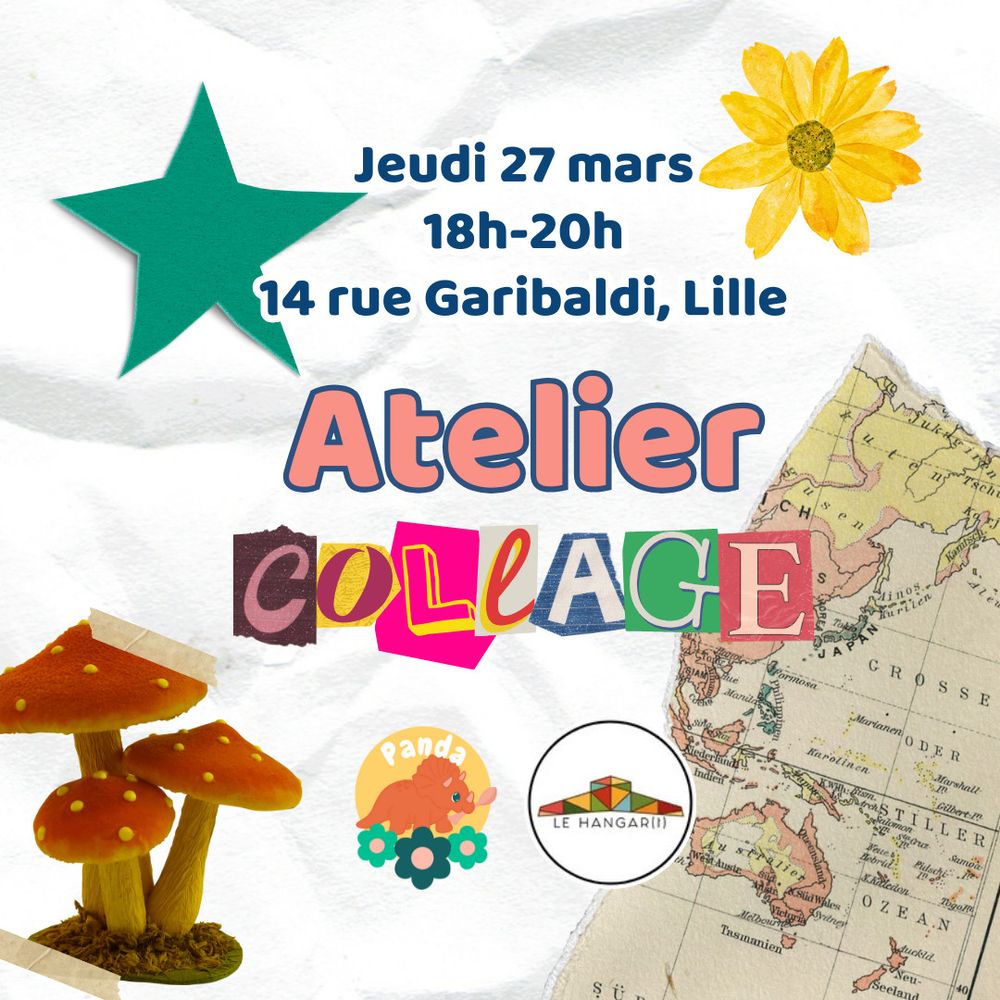 Un fond blanc avec une étoile, une fleur, des champignons et une carte du monde. “Jeudi 27 mars - 18h-20h - 14 rue Garibaldi, Lille - Atelier Collage”. Le texte “collage” est écrit avec des lettres découpées. En-dessous, il y a les logo de Panda et de l’association Le Hangart.