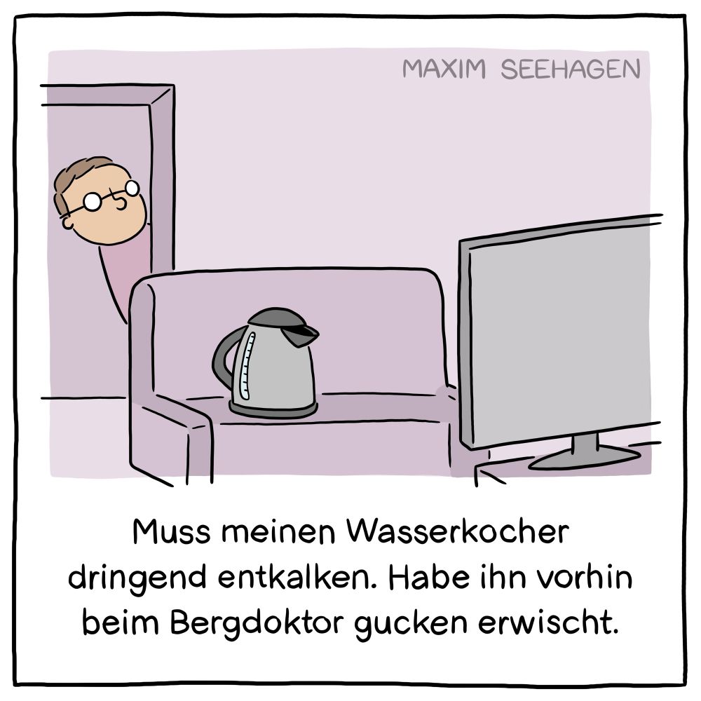 Cartoon. Wasserkocher auf dem Sofa vor dem Fernseher. Unter Zeile: muss meinen Wasserkocher dringend entkalken. Habe ihn vorhin beim Bergdoktor gucken erwischt.