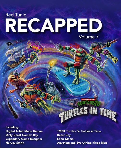 Cover to Red Tunic Recapped Volume 7
Main image features the TMNT IV: Turtles in Time logo and cover. Teenage Mutant Ninja Turtles in action poses swirling through a space like vortex with a pirate ship, alien ship, futuristic surf board, a dinosaur, and the statue of liberty.

Text includes feature articles Digital Artist Maria Kinnun. Dirty Beat Game's Ray. Legendary Game Designer Harvey Smith. TMNT IV: Turtles in Time. Beast Boy. Sonic Mania. Anything and Everything Mega Man