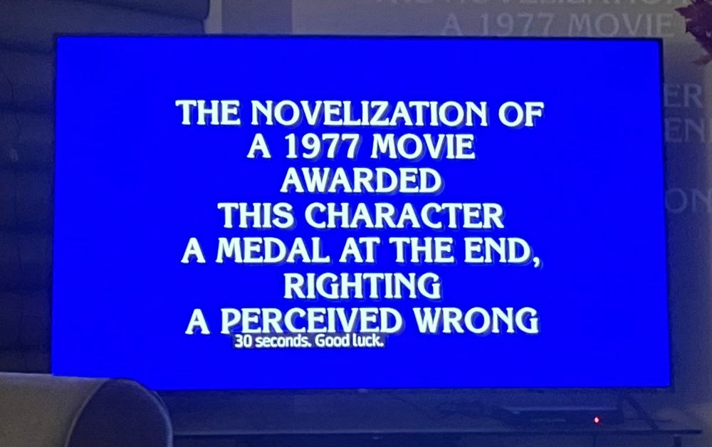 Final Jeopardy clue of: “The novelization of a 1977 movie awarded this character a medal at the end, righting a perceived wrong.”