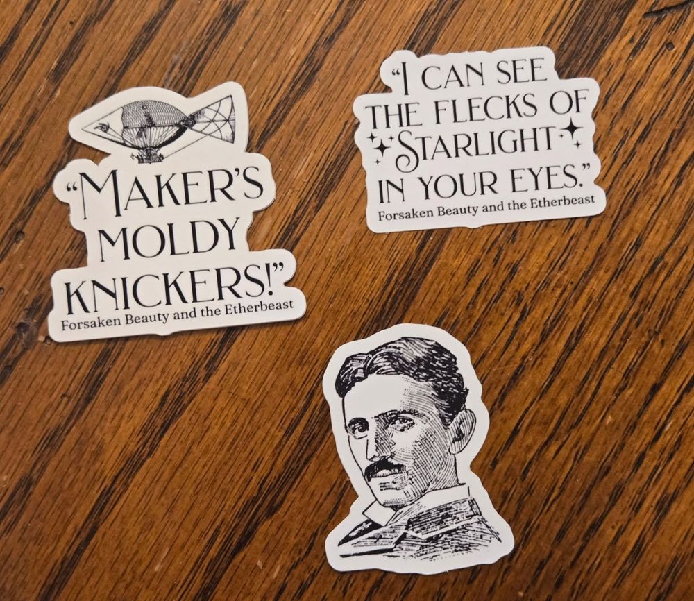 Vinyl stickers featuring a portrait of Nikola Tesla, the quote "I can see the flecks of starlight in your eyes." from Forsaken Beauty and the Etherbeast, and "Maker's Moldy Knickers!" with an airship from Forsaken Beauty and the Etherbeast.