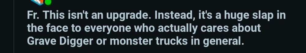 A Reddit user expresses frustration, stating that a recent change is not an improvement but a major disappointment for fans of Grave Digger and monster trucks.

