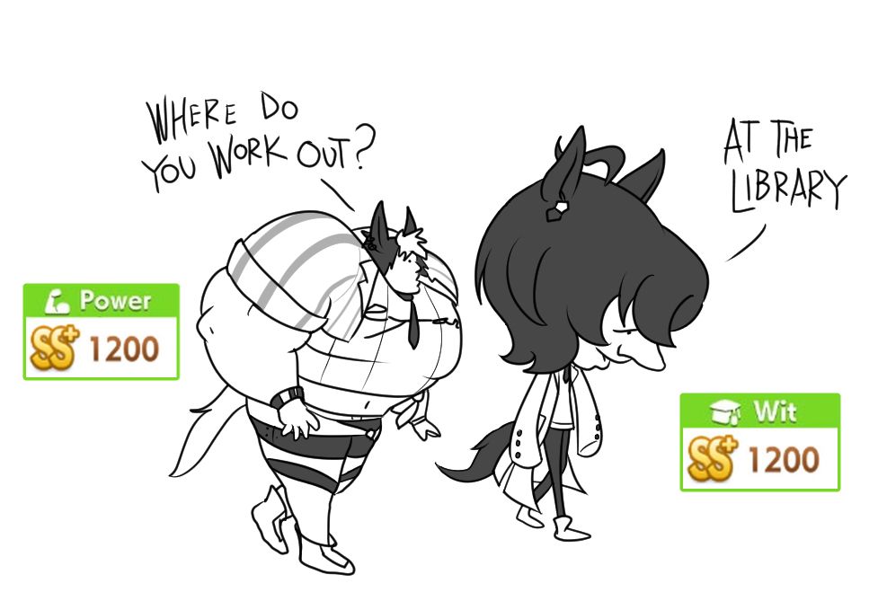 that comic with the swole bodybuilder asking "where do you work out?" to a dude with a huge head who replies with "At the Library" but they're drawn to be Mejiro Ryan and Agnes Tachyon from uma musme, respectively. Ryan has a maxed out power stat next to her and tachyon has a maxed out wit stat. why did i make this
