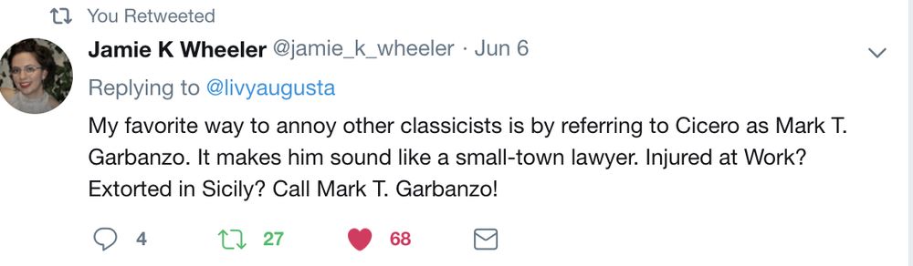 screenshot of a tweet from @jamie_k_wheeler

My favorite way to annoy other classicists is by referring to Cicero as Mark T. Garbanzo. It makes him sound like a small-town lawyer. Injured at Work? Extorted in Sicily? Call Mark T. Garbanzo!