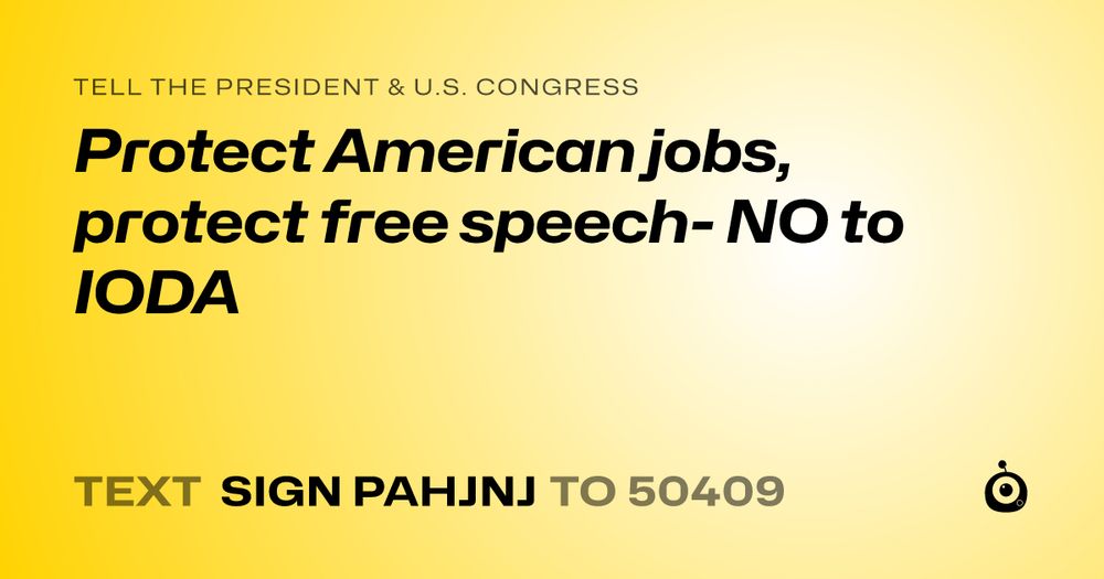 TELL THE PRESIDENT & U.S. CONGRESS
Protect American jobs, protect free speech- NO to
IODA
TEXT SIGN PAHJNJ TO 50409