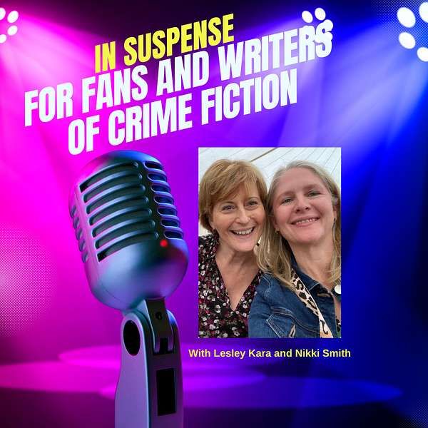 Composite image including the words In Suspense: for Fans and Writers of Crime Writing, with a microphone and a head shot of two white women, legend reading With Lesley Kara and Nikki Smith