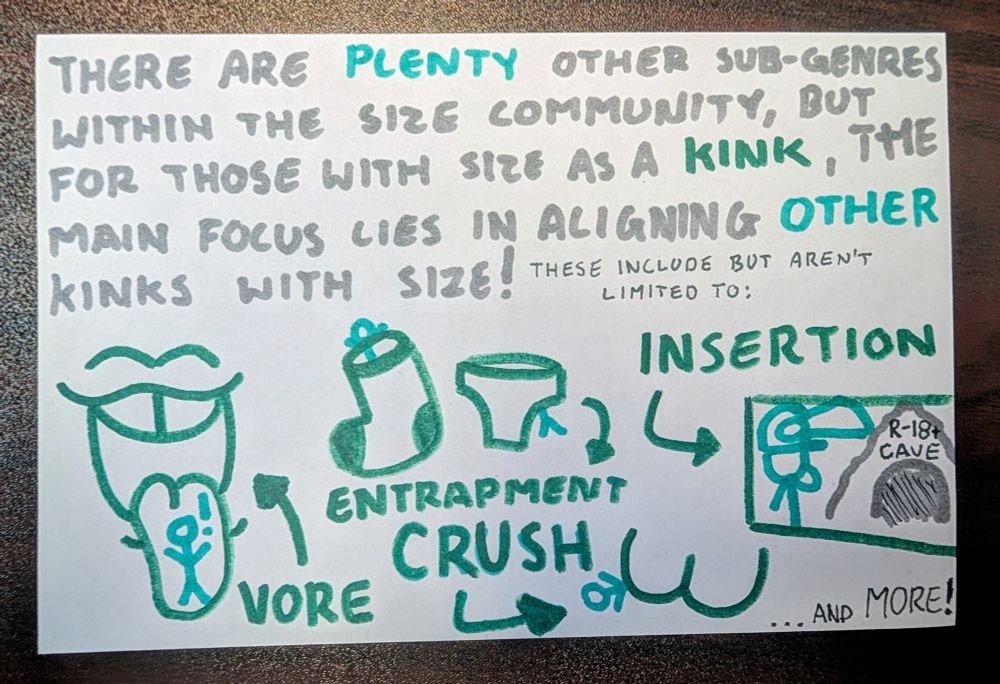 There's PLENTY other Sub-Genre within the size community, but for those with size as a KINK, the main focus lies in aligning their other kinks WITH size!

These include but aren't limited to: Insertion, Entrapment, Crush, and Vore!