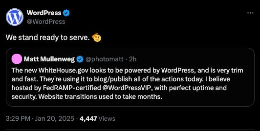 Image of a tweet from WordPress stating "we stand ready to serve" regarding a Matt Mullenweg tweet stating "The new WhiteHouse.gov looks to be powered by WordPress, and is very trim and fast. They've using it to blog/publish all of the actions today. I believe hosted by FedRAMP-certified @wordpressvip, with perfect uptime and security. Website transitions use to take months. 