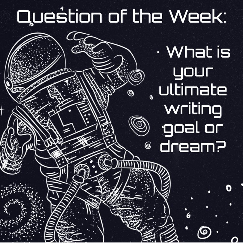 A black background with a white outline of a spaceman, planets, and stars. Above his head, in white text, it says "Question of the Week:" To his right, it says, also in white text, 'What is your ultimate writing goal or dream?"