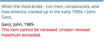 a screenshot of the library listing for Ganz' tome, "When the clock broke" has a red notice that reads: "This item cannot be renewed. Unseen renewal maximum exceeded."