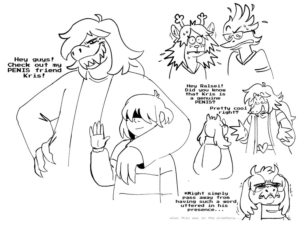 Susie brags to her friends about Kris' ability to play the piano. But instead of saying they're a "pianist", she calls them a "penis". Noelle and Berdly are shocked and confused by this, while Ralsei may just wither away and die from having that kind of word said in front of him... He sheds a tear out of sheer pain.
