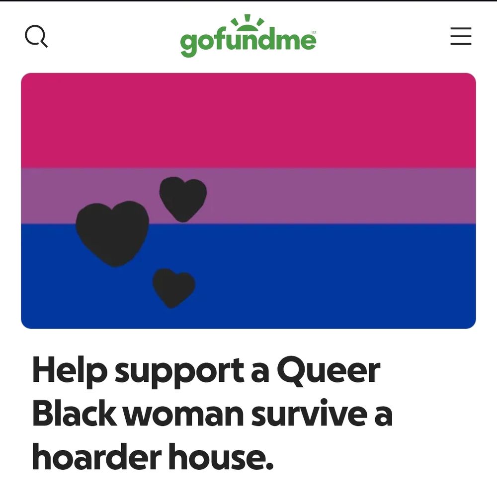 Picture is of a Gofundme page for "Help support a Queer Black woman survive a hoarder house." The cover picture is a bisexual flag with three black hearts decorating the left side.