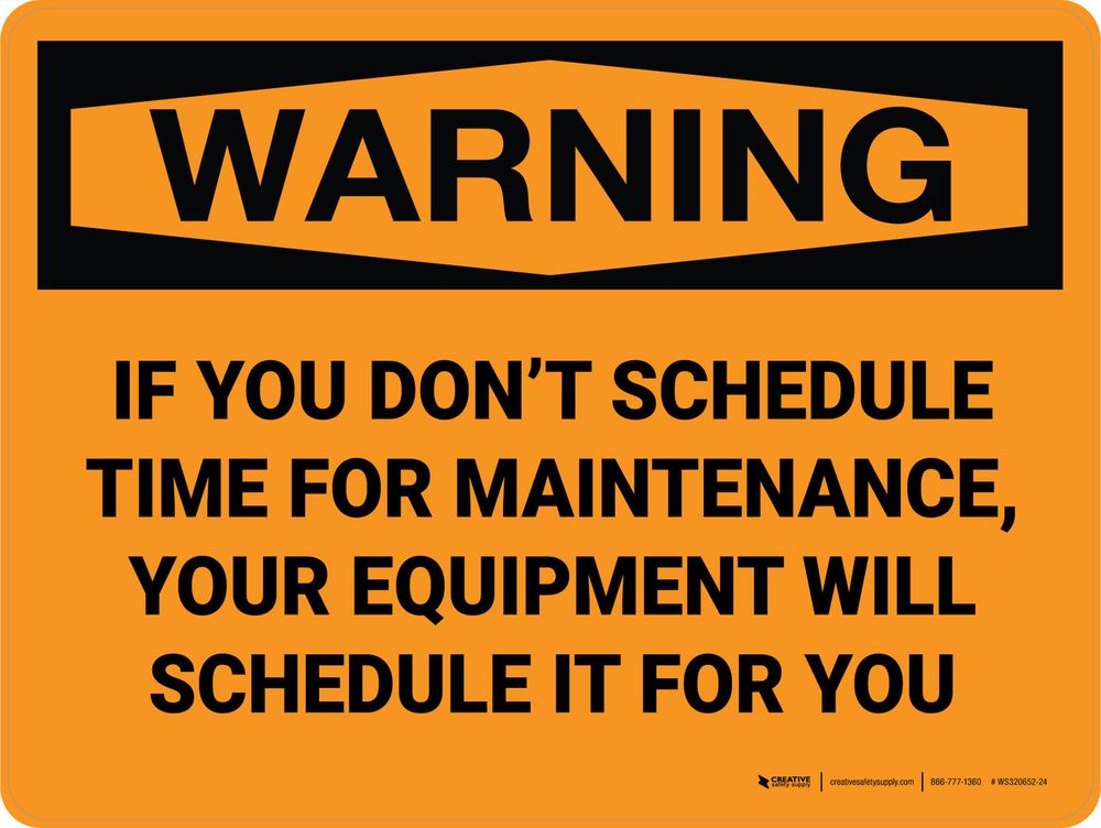 WARNING
IF YOU DON'T SCHEDULE TIME FOR MAINTENANCE, YOUR EQUIPMENT WILL SCHEDULE IT FOR YOU