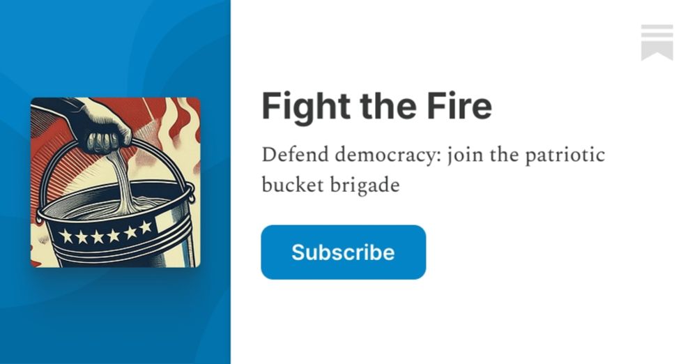 Defend democracy: join the patriotic bucket brigade. Click to read Fight the Fire, a Substack publication.