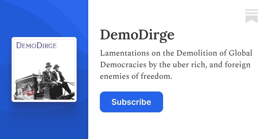 Lamentations on the Demolition of Global Democracies by the uber rich, and foreign enemies of freedom. Click to read DemoDirge, by Brian Ross, a Substack publication.
