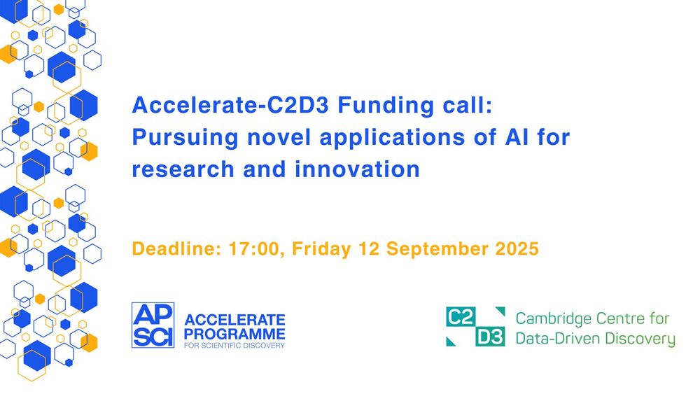 Accelerate-C2D3 Funding call: Pursuing novel applications of AI for research and innovation. Deadline 17:00, Friday 12 September 2025. Run by the Accelerate Programme and Cambridge Centre for Data-Driven Discovery.