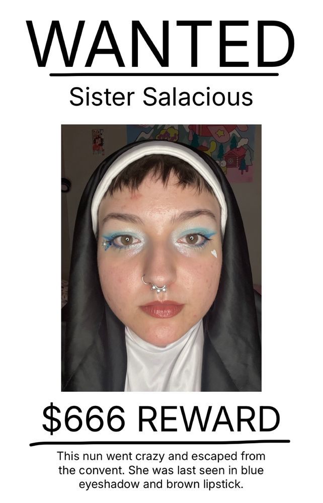 wanted poster with picture of nun in blue sparkly makeup and nude lipstick. text reads “wanted Sister Salacious $666 reward this nun went crazy and escaped from the convent. she was last seen in blue eyeshadow and brown lipstick”