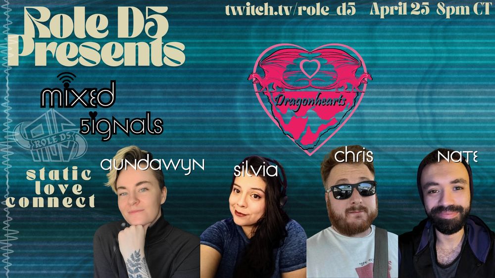 Blue tv lost signal waves background with the text "Role R5 presents "mixed signals" with the Role D5 logo in faded white with "static. love. connect" written below it". The images of the players are shown; Aundwayn, Silvia, Chris and Nate. The game logo is for  "dragonhearts” that makes a pink heart