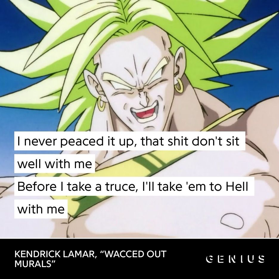 DBZ Broly with lyrics from “Wacced Out Murals” by Kendrick Lamar