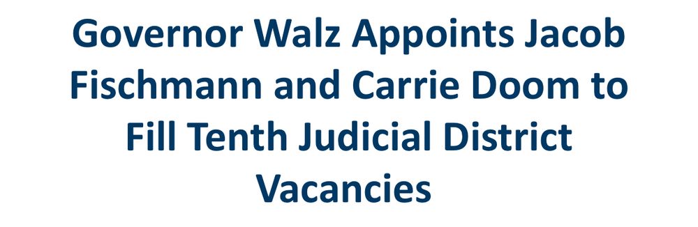 Press release headline: Governor Walz Appoints Jacob Fischmann and Carrie Doom to Fill Tenth Judicial District Vacancies