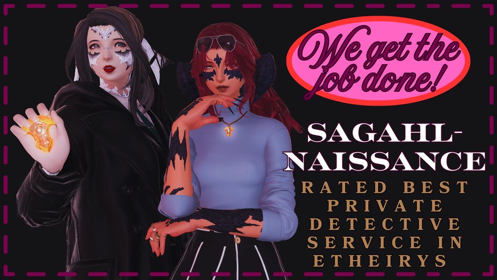 my oc, a femra dressed in a long coat and tie, holds out an azem stone like a detective’s badge. irie, milly’s femra oc, stands next to her in a professional outfit with an azem stone necklace and sunglasses. bold text on the side reads “We get the job done! sagahl-naissance rated best private detective service in etheirys”