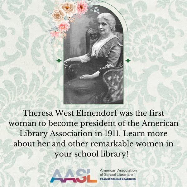 "Black and white portrait of Theresa West Elmendorf sitting in a chair, dressed in early 20th-century attire. Floral decorations frame the top of the image. The text below states that she was the first woman to become president of the American Library Association in 1911. AASL (American Association of School Librarians) logo appears at the bottom."