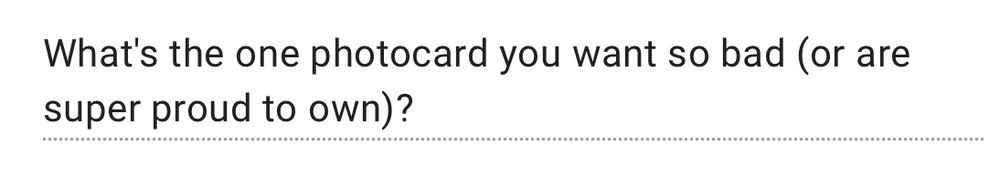 What's the one photocard you want so bad (or are super proud to own)?
