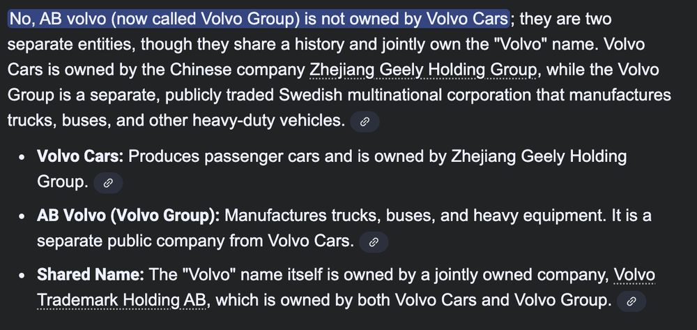 No, AB volvo (now called Volvo Group) is not owned by Volvo Cars; they are two separate entities, though they share a history and jointly own the "Volvo" name. Volvo Cars is owned by the Chinese company Zhejiang Geely Holding Group, while the Volvo Group is a separate, publicly traded Swedish multinational corporation that manufactures trucks, buses, and other heavy-duty vehicles.
• Volvo Cars: Produces passenger cars and is owned by Zhejiang Geely Holding
Group.
• AB Volvo (Volvo Group): Manufactures trucks, buses, and heavy equipment. It is a separate public company from Volvo Cars.
• Shared Name: The "Volvo" name itself is owned by a jointly owned company, Volvo Trademark Holding AB, which is owned by both Volvo Cars and Volvo Group.