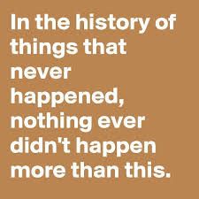 In the history of things that never happened, nothing ever didn't happen more than this.