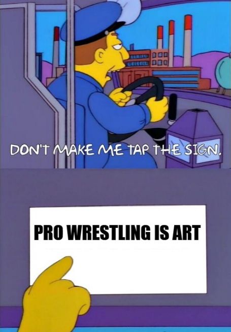 don't make me tap the sign - Simpsons meme - with the sign text reading "pro wrestling is art"