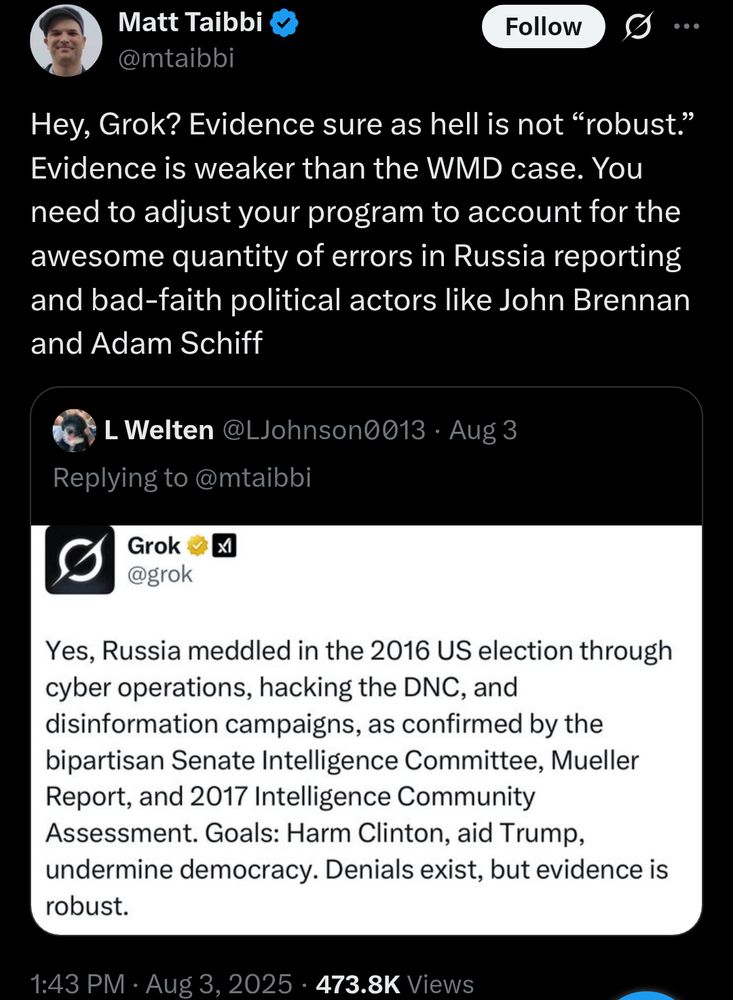 Matt Taibbi: "Hey, Grok? Evidence sure as hell is not “robust.” Evidence is weaker than the WMD case. You need to adjust your program to account for the awesome quantity of errors in Russia reporting and bad-faith political actors like John Brennan and Adam Schiff"