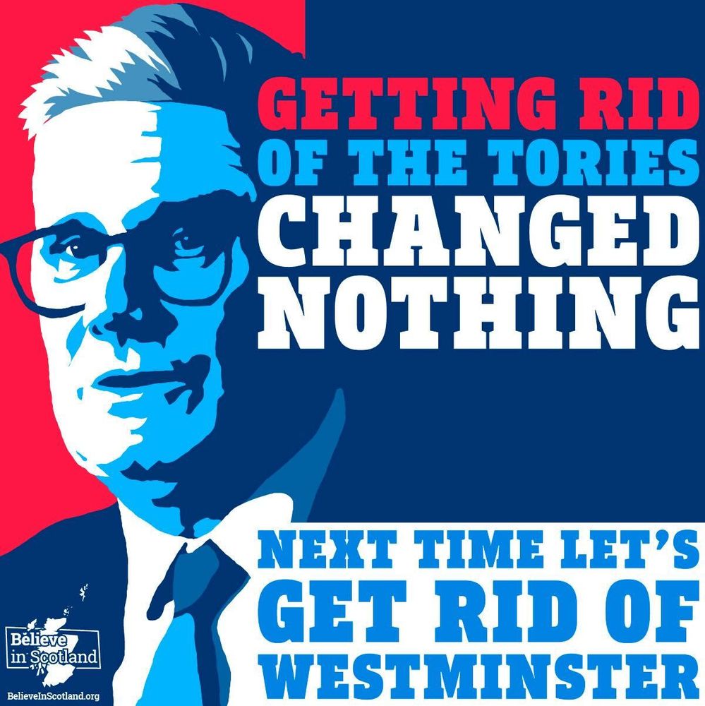 Graphic with stylized portrait and text: “Getting rid of the Tories changed nothing. Next time let’s get rid of Westminster. Believe in Scotland.”