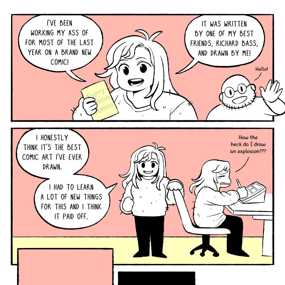 a hastily drawn but still appealing promo comic. There are two panels. In the top panel, Bex and her pal Richard smile at the camera. Richard waves while Bex holds up a copy of their comic. Bex says, "I've been working my ass off for most of the last year on a brand new comic! It was written by one of my best friends, Richard Bass, and drawn by me!" Richard says, "hello!"

In the second panel, Bex is crying drawing at her desk. She wails, "How the heck do I draw an explosion???" Future Bex puts a hand on the bakc of her chair and says towards the camera, "I honestly think it's the best comic art I've ever drawn. I had to learn a lot of new things for this and I think it paid off."