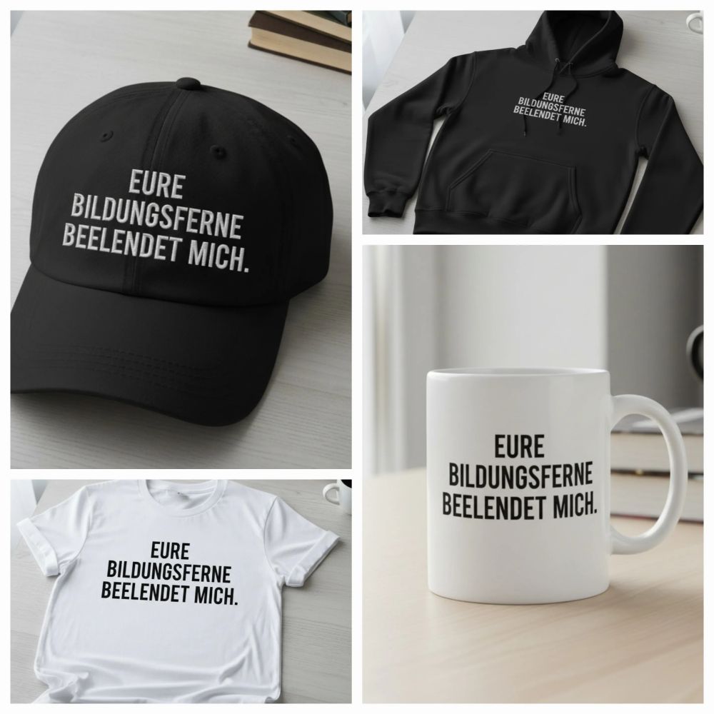 Foto-Collage aus Cappy, T-Shirt, Hoodie und Kaffeetasse. Text jeweils: "Eure Bildungsferne beelendet mich."