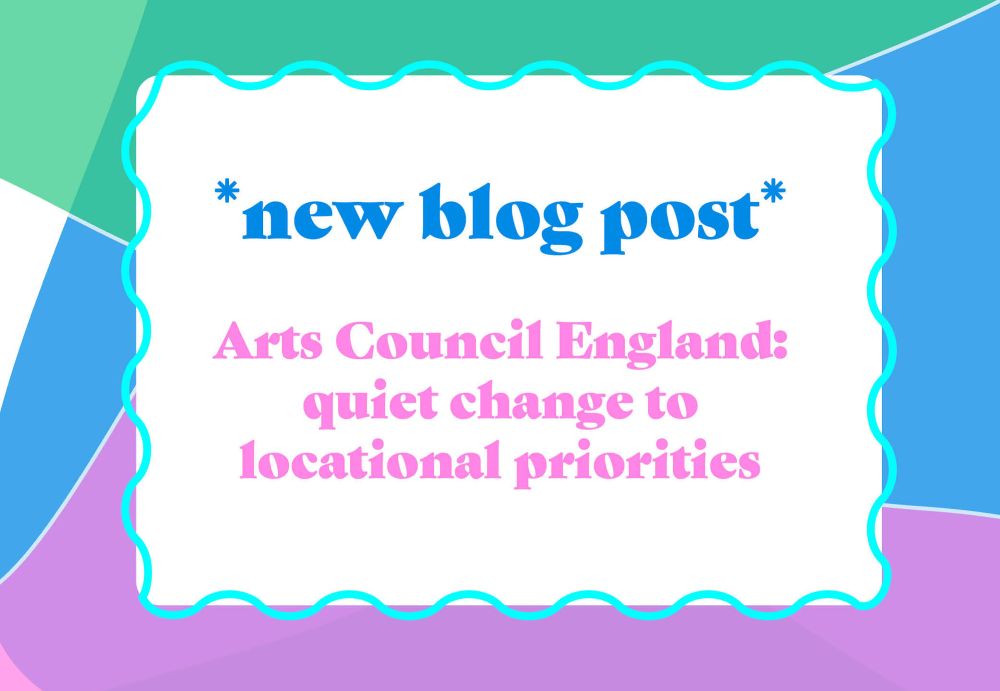 *new blog post* Arts Council England: quiet change to locational priorities
