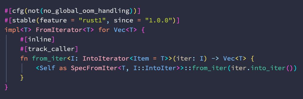 #[cfg(not(no_global_oom_handling))]
#[stable(feature = "rust1", since = "1.0.0")]
impl<T> FromIterator<T> for Vec<T> {
    #[inline]
    #[track_caller]
    fn from_iter<I: IntoIterator<Item = T>>(iter: I) -> Vec<T> {
        <Self as SpecFromIter<T, I::IntoIter>>::from_iter(iter.into_iter())
    }
}


