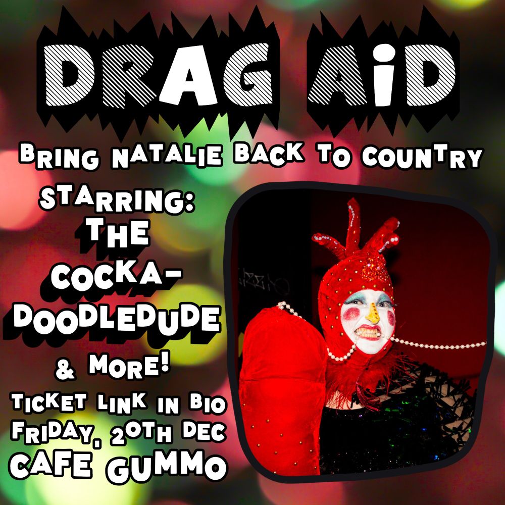 Promo tile for The Cockadoodledude, text reads: DRAG AID: Bring Natalie back to Country. Starring: The Cockadoodledude & more!. Ticket link in bio. Friday, 20th Dec. Cafe Gummo. The Cockadoodledude is in rooster drag holding a giant red phallus with a string of pearls coming out of it. The background is red & green fairy lights out of focus.