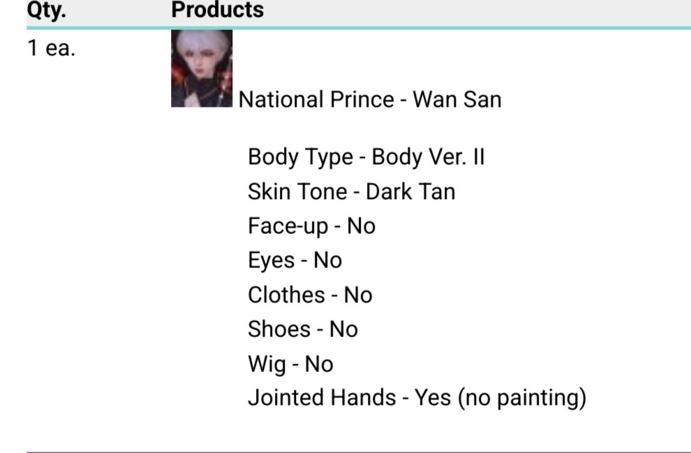 An order confirmation screen cropped to read
National Prince - Wan San
Skin tone - Dark Tan
Face-up - no
Eyes - no
Clothes - no
Shoes - no
Wig - no
Jointed hands - Yes (no painting)

There is a blurry picture of a doll next to the text