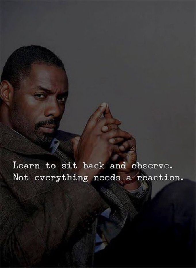 Idris Elba in a thinking pose “learn to sit back and observe. Not everything needs a reaction.”