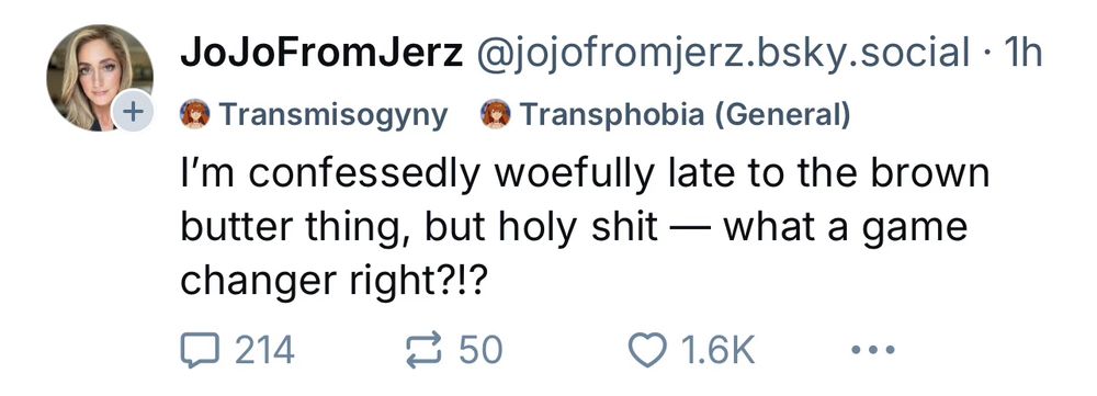 A Bluesky post from “jojofromjerz” that says “I’m confessedly woefully late to the brown butter thing, but holy shit — what a game changer right?!?” The poster is labeled with transmisogyny and transphobia (general)