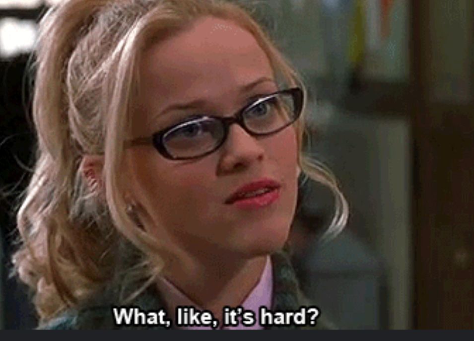 Elle woods fra legally blonde sier «what, like it’s hard?» sidenote som en oldhead savner jeg å prate i tags på tmblr. Savner Tumblr generelt kanskje……… om det er lov å si