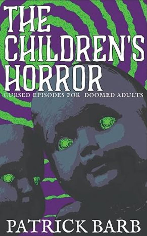 The Children's Horror: Cursed Episodes for Doomed Adults by Patrick Barb